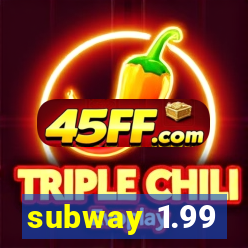 subway 1.99